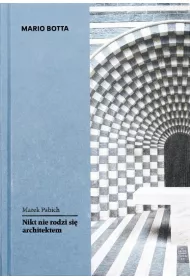 Mario Botta. Nikt nie rodzi si� architektem