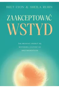 Zaakceptowa� wstyd. Jak przesta� opiera� si� wstydowi i uczyni� go sprzymierze�cem