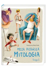 Moja pierwsza mitologia. Ksi�ga pierwsza