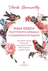 Ma�a ksi�ga pozytywnych afirmacji i codziennych rytua��w