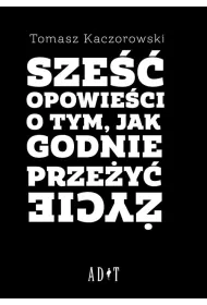 Sze�� opowie�ci o tym, jak godnie prze�y� �ycie