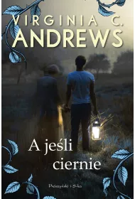 A je�li ciernie. Saga rodziny Dollanganger�w. Tom 3