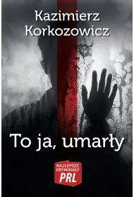 Najlepsze krymina�y PRL.To ja, umar�y