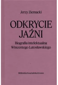 Odkrycie ja�ni. Biografia intelektualna Wincentego Lutos�awskiego