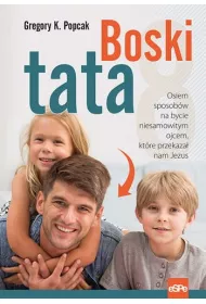 Boski tata. Osiem sposob�w na bycie niesamowitym ojcem, kt�re przekaza� nam Jezus