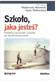 Szko�o jaka jeste�? Problemy nauczycieli i uczni�w we wsp�czesnej szkole