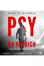 Audiobook Psy na ruskich. Polacy walczcy z Rosj w Ukrainie mp3