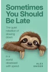 Sometimes You Should Be Late. The quiet rebellion of slowing down in a world obsessed with speed