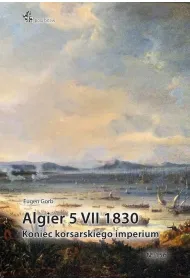 Algier 5 VII 1830. Koniec imperium korsarskiego