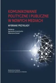 Komunikowanie polityczne i publiczne w nowych mediach. Wybrane przyk�ady