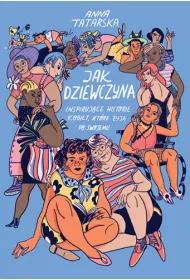 Jak dziewczyna. Inspirujce historie kobiet, ktre yj po swojemu