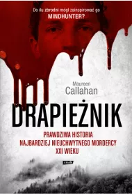 Drapie�nik. Prawdziwa historia najbardziej nieuchwytnego mordercy XXI wieku