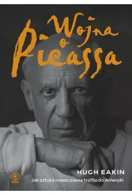Wojna o Picassa. Jak sztuka nowoczesna trafi�a do Ameryki