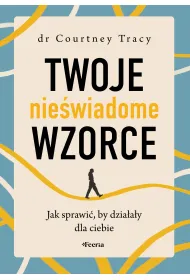 Twoje nie�wiadome wzorce. Jak sprawi�, by dzia�a�y dla ciebie