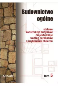 Stalowe konstrukcje budynkw. Projektowanie wedug eurokodw z przykadami oblicze. Budownictwo oglne. Tom 5