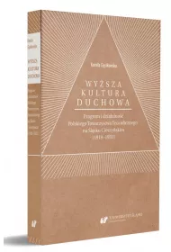 Wy�sza kultura duchowa. Program i dzia�alno�� Polskiego Towarzystwa Teozoficznego na �l�sku Cieszy�skim (1919-1931)