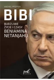 Bibi. Burzliwe �ycie i czasy Beniamina Natanyahu