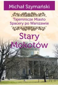 Tajemnicze miasto Spacery po Warszawie Tom 8 Stary Mokot�w