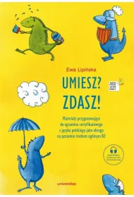Umiesz? Zdasz! Materia�y przygotowuj�ce do egzaminu certyfikatowego z j�zyka polskiego jako obcego na poziomie �rednim og�lnym B2