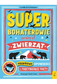Superbohaterowie w�r�d zwierz�t. Prawdziwe opowie�ci i fascynuj�ce fakty