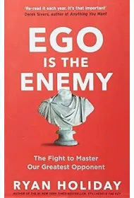 Ego is the Enemy. The Fight to Master Our Greatest Opponent