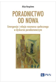 Poradnictwo od nowa. Emergencja i relacja rezonansu spo�ecznego w dyskursie poradoznawczym