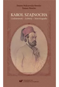 Karol Szajnocha. Codzienno�� - kobiety - historiografia