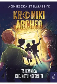 Tajemnica klejnotu Nefertiti. Kroniki Archeo. Tom 1