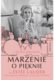 Marzenie o pi�knie. Jak Est�e Lauder zbudowa�a imperium i sta�a si� legend�