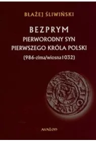 Bezprym pierworodny syn pierwszego kr�la Polski (986 - zima/wiosna 1032)