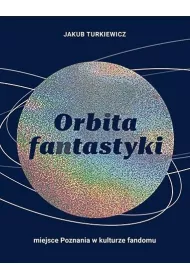 Orbita fantastyki. Miejsce Poznania w kulturze fandomu