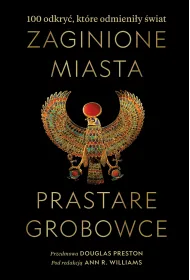 Zaginione miasta, prastare grobowce. 100 odkry�, kt�re odmieni�y �wiat