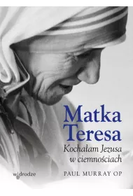 Matka Teresa Kocha�am Jezusa w ciemno�ciach