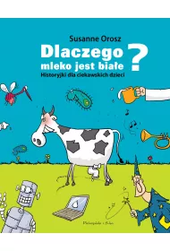 Dlaczego mleko jest bia�e? Historyjki dla ciekawskich dzieci