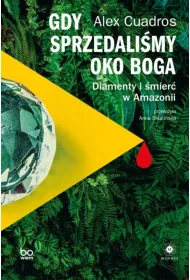 Gdy sprzedali�my Oko Boga. Diamenty i �mier� w Amazonii