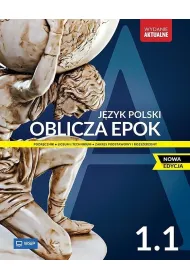 Oblicza epok 1.1. J�zyk polski. Podr�cznik. Klasa 1. Cz�� 1. Liceum i technikum. Zakres podstawowy i rozszerzony