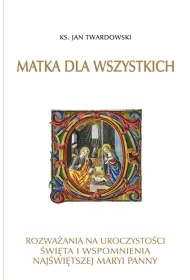 Matka dla wszystkich. Rozwa�ania na uroczysto�ci, �wi�ta i wspomnienia Naj�wi�tszej Maryi Panny