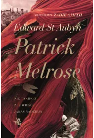Patrick Melrose. Tom 1. Nic takiego. Z�e wie�ci. Jaka� nadzieja