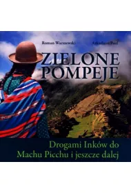 Zielone Pompeje. Drogami Ink�w do Machu Picchu i jeszcze dalej