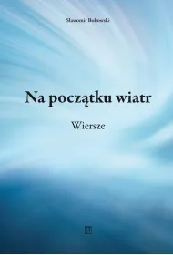 Na pocz�tku wiatr. Wiersze