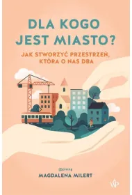 Dla kogo jest miasto? Jak stworzy� przestrze�, kt�ra o nas dba
