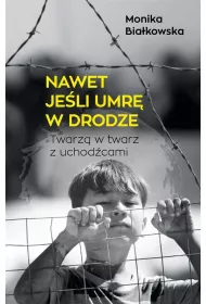 Nawet jeli umr w drodze. Twarz w twarz z uchodcami