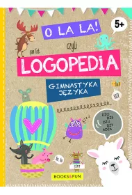 O La La! Czyli logopedia. Gimnastyka jzyka. 5+