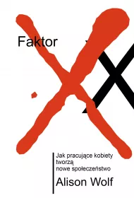 Faktor XX. Jak pracuj�ce kobiety tworz� nowe spo�ecze�stwo
