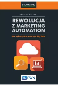 Rewolucja z Marketing Automation. Jak wykorzysta� potencja� Big Data