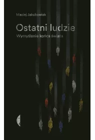 Ostatni ludzie. Wymy�lanie ko�ca �wiata
