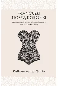 Francuzki nosz� koronki. Jak kupowa�, dobiera� i nosi� bielizn� we francuskim stylu