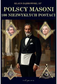Polscy Masoni. 100 niezwyk�ych postaci