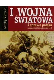 I wojna �wiatowa i sprawa polska na dawnych kartach pocztowych