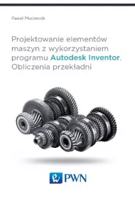 Projektowanie element�w maszyn z wykorzystaniem programu Autodesk Inventor. Obliczenia przek�adni